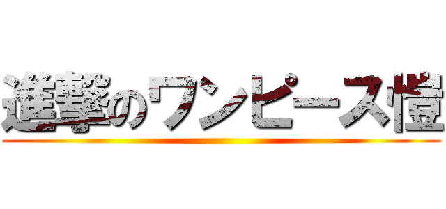 進撃のワンピース愷 ()