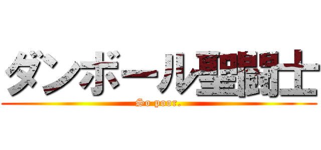 ダンボール聖闘士 (So poor.)