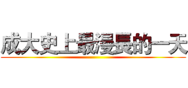 成大史上最漫長的一天 ()
