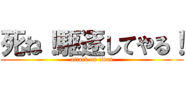 死ね！駆逐してやる！ (attack on titan)