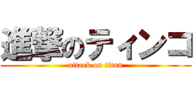進撃のティンコ (attack on titan)
