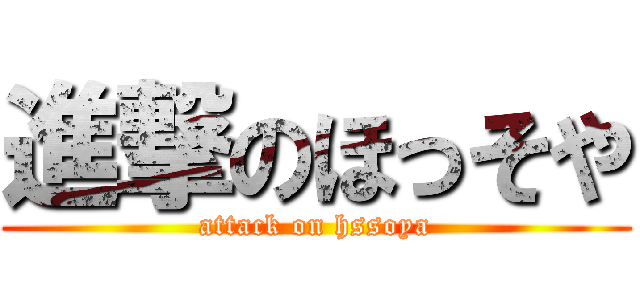 進撃のほっそや (attack on hssoya)