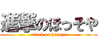 進撃のほっそや (attack on hssoya)