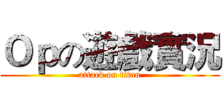 Ｏｐの遊戲實況 (attack on titan)