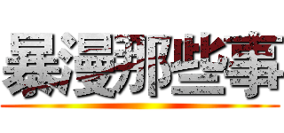 暴漫那些事 ()