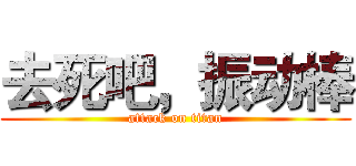 去死吧，振动棒 (attack on titan)