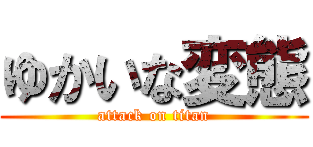 ゆかいな変態 (attack on titan)
