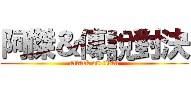 阿傑＆傳說對決 (attack on titan)