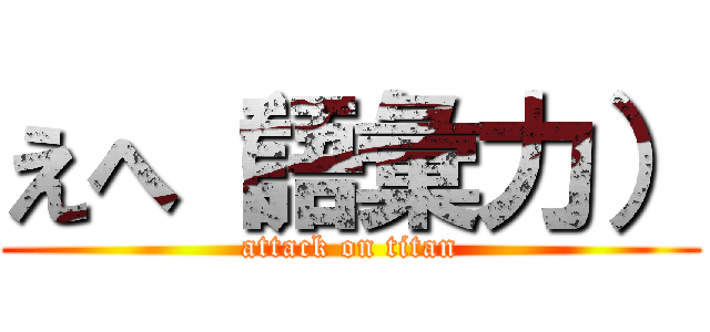 えへ（語彙力） (attack on titan)