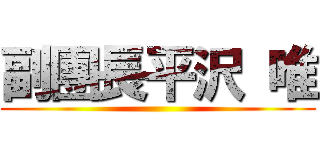 副團長平沢 唯 ()