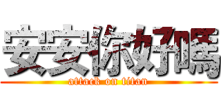安安你好嗎 (attack on titan)