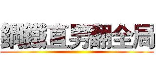 鋼鐵直男翻全局 ()