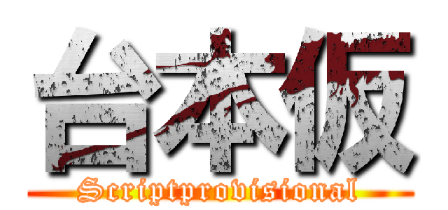 台本仮 (Scriptprovisional)
