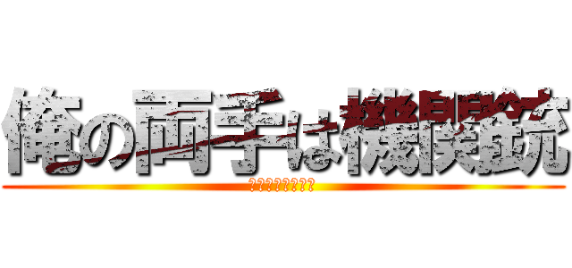 俺の両手は機関銃 (ダブルマシンガン)