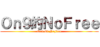 Ｏｎ９的ＮｏＦｒｅｅ (On9 Of NoFree)