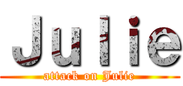 Ｊｕｌｉｅ (attack on Julie)