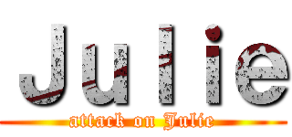 Ｊｕｌｉｅ (attack on Julie)