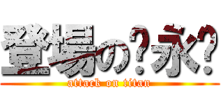 登場の吳永莛 (attack on titan)