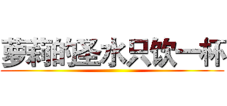萝莉的圣水只饮一杯 ()