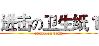 进击の卫生纸１ (attack on bumf)