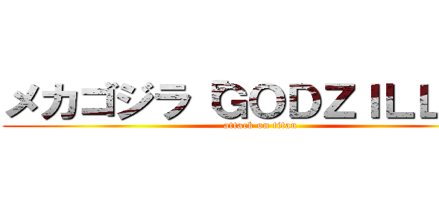 メカゴジラ「ＧＯＤＺＩＬＬＡ」 (attack on titan)