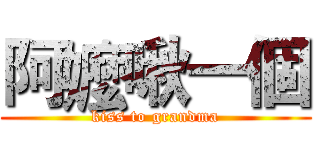 阿嬤啾一個 (kiss to grandma)