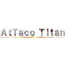 ＡｔＴａｃｏ Ｔｉｔａｎ (進撃の巨人)