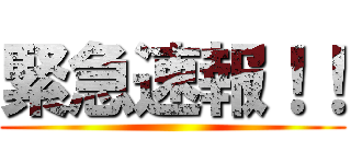 緊急速報！！ ()