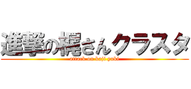 進撃の梶さんクラスタ (attack on kaji yuki)