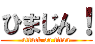 ひまじん！ (attack on titan)