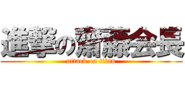 進撃の齋藤会長 (attack on titan)