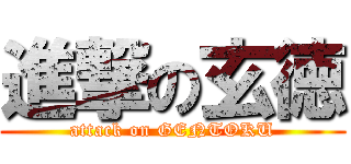 進撃の玄徳 (attack on GENTOKU)