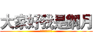 大家好我是鋼月 (歡迎來到我的頻道)