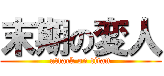 末期の変人 (attack on titan)