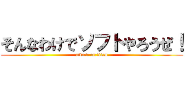 そんなわけでソフトやろうぜ！ (attack on titan)