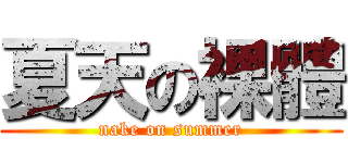 夏天の裸體 (nake on summer)