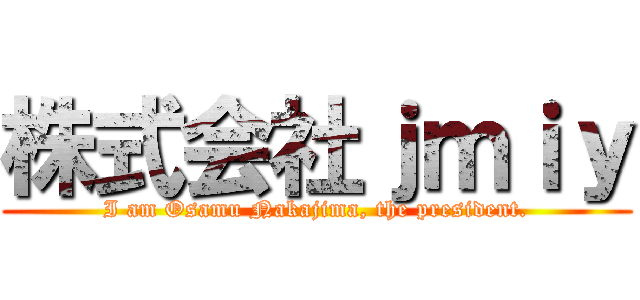 株式会社ｊｍｉｙ (I am Osamu Nakajima, the president.)