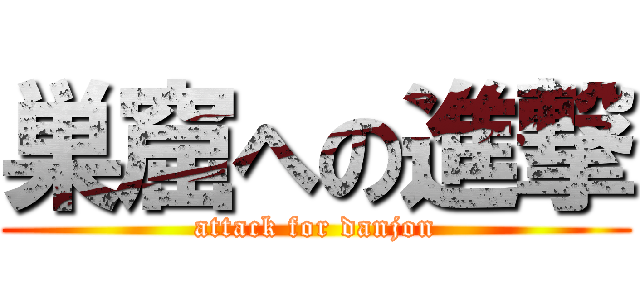 巣窟への進撃 (attack for danjon)