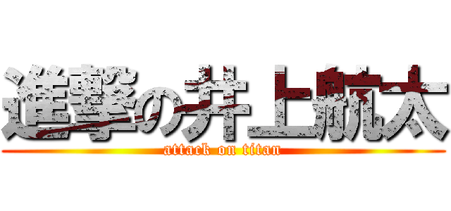 進撃の井上航太 (attack on titan)