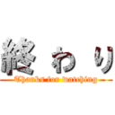 終 わ り (Thanks for watching)