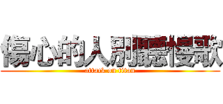 傷心的人別聽慢歌 (attack on titan)