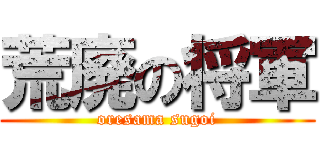 荒廃の将軍 (oresama sugoi)