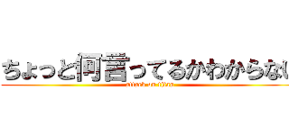 ちょっと何言ってるかわからない (attack on titan)