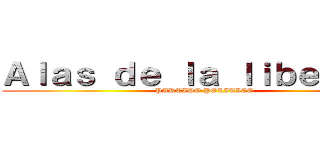 Ａｌａｓ ｄｅ ｌａ ｌｉｂｅｒｔａｄ (PARTIDO POLITICO)