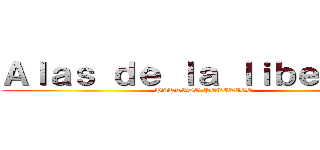 Ａｌａｓ ｄｅ ｌａ ｌｉｂｅｒｔａｄ (PARTIDO POLITICO)