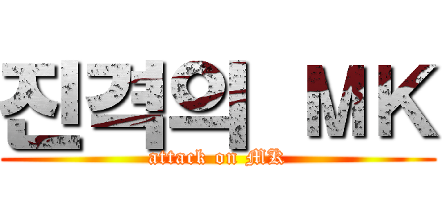 진격의 ＭＫ (attack on MK)