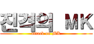 진격의 ＭＫ (attack on MK)