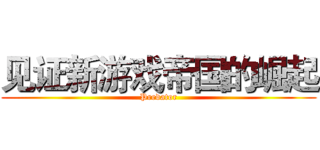 见证新游戏帝国的崛起 (Predator)
