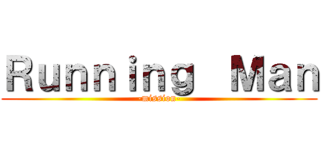 Ｒｕｎｎｉｎｇ  Ｍａｎ (-mission-)