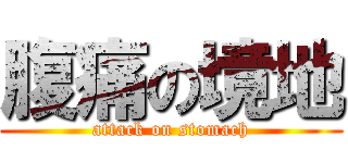 腹痛の境地 (attack on stomach)